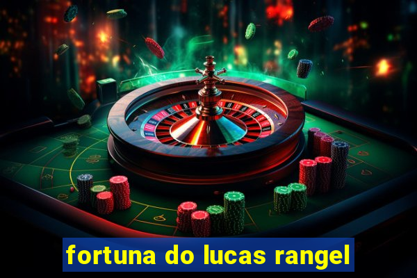 fortuna do lucas rangel